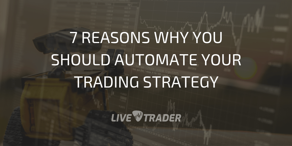 7 Reasons Why You Should Automate Your Trading Strategy